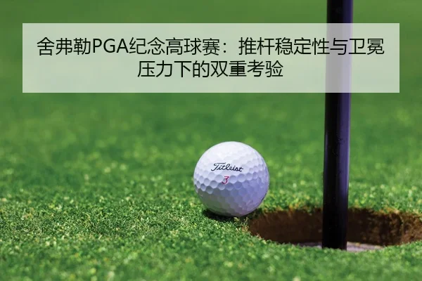 舍弗勒PGA纪念高球赛：推杆稳定性与卫冕压力下的双重考验