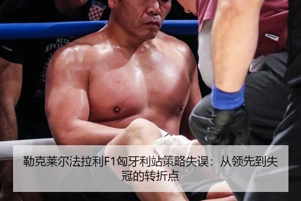 勒克莱尔法拉利F1匈牙利站策略失误：从领先到失冠的转折点